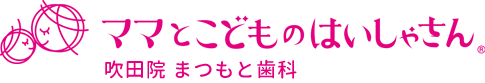 ママとこどものはいしゃさん|まつもと歯科