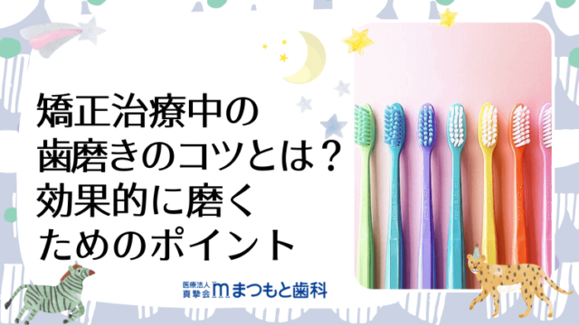 矯正治療中の歯磨きのコツとは？効果的に磨くためのポイント